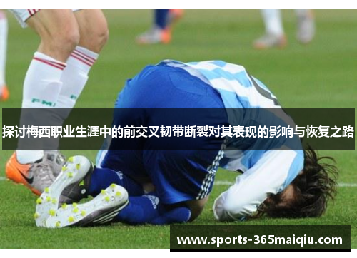 探讨梅西职业生涯中的前交叉韧带断裂对其表现的影响与恢复之路