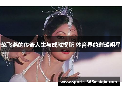 赵飞燕的传奇人生与成就揭秘 体育界的璀璨明星