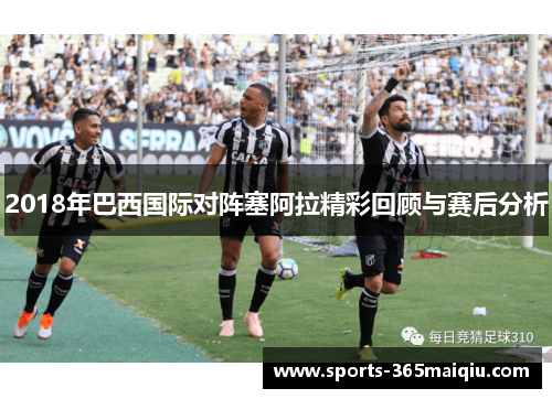 2018年巴西国际对阵塞阿拉精彩回顾与赛后分析